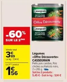 -60%  sur le 2 me  vendu soul  399  lekg:734 €  le 2 produt  56  cassegrain  petits pois & carottes  offre découverte  cassegrain  6 carottes  légumes <<offre découverte»> cassegrain petits pois carot