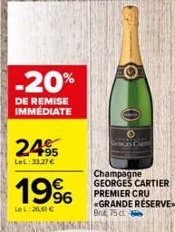 -20%  de remise immédiate  2495  lel:33,27 €  19%  le l:26,61 €  gorges cart  champagne georges cartier premier cru «grande réserve  brut 75 cl. 