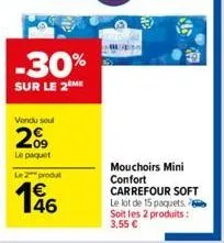 -30%  sur le 2 me  vendu seul  209  le paquet  le 2 produt  146  mouchoirs mini confort carrefour soft le lot de 15 paquets. soit les 2 produits:  3,55 € 