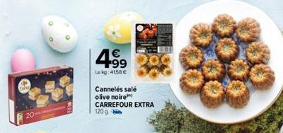 4.99  Le kg: 4158 €  Cannelés salé olive noire  CARREFOUR EXTRA 120g 