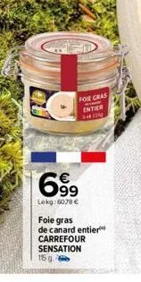 foie gras  entier 200 lig  699  lekg: 6078 €  foie gras de canard entier  carrefour sensation  15 g 
