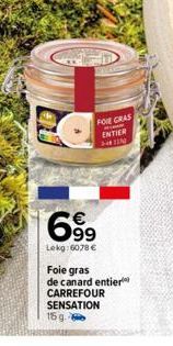 FOIE GRAS  ENTIER 200 Lig  699  Lekg: 6078 €  Foie gras de canard entier  CARREFOUR SENSATION  15 g 