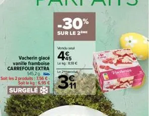 vacherin glacé vanille framboise carrefour extra  545,20 soit les 2 produits: 7,56 € - soit le kg: 6,95 € surgele  -30%  sur le 2⁰ me  vendu sout  +45 le kg: 818 €  31  vacherin 