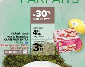 Vacherin glacé vanille framboise CARREFOUR EXTRA  545,20 Soit les 2 produits: 7,56 € - Soit le kg: 6,95 € SURGELE  -30%  SUR LE 2⁰ ME  Vendu sout  +45 Le kg: 818 €  31  Vacherin 