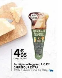 € +95  lekg: 24,75 €  exha  parmigiano reggiano a.o.p. carrefour extra 30% m.g. dans le produit fini, 200 g  farmigiaio reggianj thor ban 