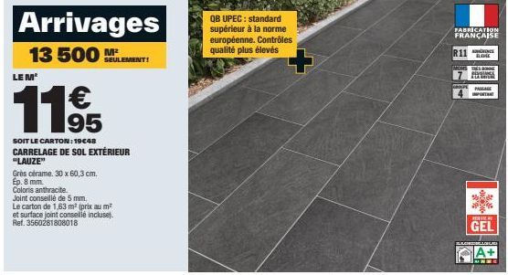 LE M¹  11€  95  Arrivages  13 500 M  SEULEMENT!  SOIT LE CARTON: 19€48  CARRELAGE DE SOL EXTÉRIEUR  "LAUZE"  Grès cérame. 30 x 60,3 cm. Ep. 8 mm. Coloris anthracite. Joint conseillé de 5 mm.  Le carto