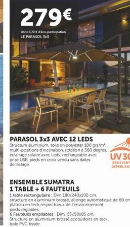 279€  dont 0,72 € d'éco-participation LE PARASOL 3x3  PARASOL 3x3 AVEC 12 LEDS  Structure aluminium, toile en polyester 180 grs/m². multi-positions d'inclinaison, rotation à 360 degrés. éclairage sola