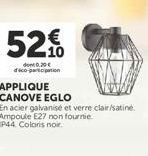 520  €  do 0,20€ dico-participation  APPLIQUE  CANOVE EGLO  En acier galvanisé et verre clair/satiné Ampoule E27 non fournie. IP44. Coloris noir. 