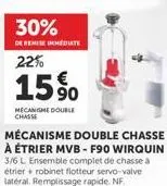 30%  de remise immediate  22%  15%  mecanisme double chasse  mécanisme double chasse à étrier mvb - f90 wirquin 3/6 l ensemble complet de chasse à étrier robinet flotteur servo-valve latéral. rempliss