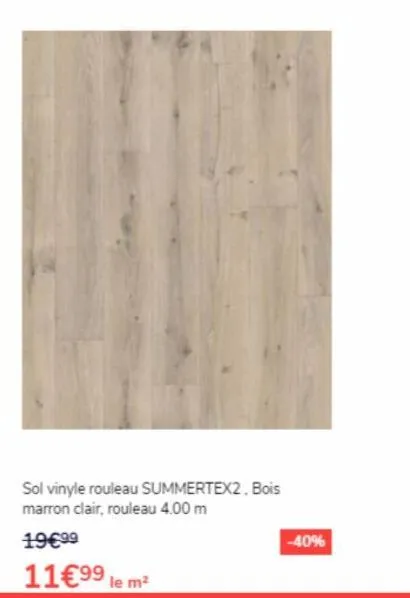 sol vinyle rouleau summertex2, bois marron clair, rouleau 4.00 m  19€99  11€9⁹ le m²  -40% 