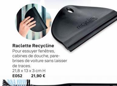 Raclette Recycline  Pour essuyer fenêtres, cabines de douche, pare-brises de voiture sans laisser  de traces.  21,8 x 13 x 3 cm H 21,90 €  E052  recycline 
