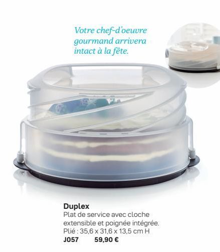 Votre chef-d'oeuvre gourmand arrivera intact à la fête.  Duplex  Plat de service avec cloche extensible et poignée intégrée. Plié: 35,6 x 31,6 x 13,5 cm H J057 59,90 € 