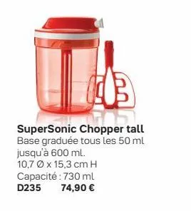 supersonic chopper tall base graduée tous les 50 ml jusqu'à 600 ml. 10,7 x 15,3 cm h capacité : 730 ml d235 74,90 € 