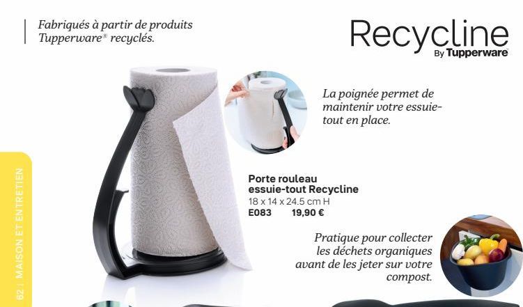 62 | MAISON ET ENTRETIEN  Fabriqués à partir de produits Tupperware recyclés.  Recycline  By Tupperware  La poignée permet de maintenir votre essuie-tout en place.  Porte rouleau essuie-tout Recycline