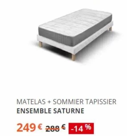 matelas + sommier tapissier ensemble saturne  249 € 288 € -14% 