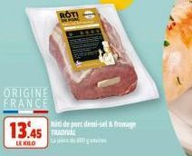 ORIGINE FRANCE  13.45  LE KILO  ROTI  Rici de parc idemi-sel & fromage 