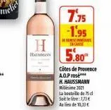 h  haumann  7.75 -1.95  in canne  5.80  côtes de provence  a.o.prose***  h.haussmann illsine 21021  la bouteille de 75 d satelit:7,73€ au lieu de 10,33 €  dese 