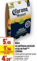 case  4.09  corona sunset  5.45 sière -1.36 de fruit  corona  citron vert et sacre de canne le pack de 3x d  aulide 5,51€  au spiritueux mexicain 