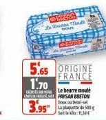 crentes o carteles  fo  le bouthe mouth doux  cumple hely  5.65 origine  france  1.70  le beurre moulé paysan breton doux ou del la plaquette de 500 g sait le kilo: 11,304 