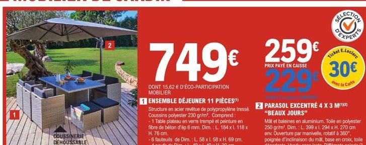 COUSSINERIE DEHOUSSABLE  2  749€ 259  PRIX PAYÉ EN CAISSE  DONT 15,62 € D'ÉCO-PARTICIPATION MOBILIER  1 ENSEMBLE DÉJEUNER 11 PIÈCES(¹)  Structure en acier revêtue de polypropylène tressé 2 PARASOL EXC