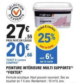 FOXTER Supports  27% 25% 27€  Ticket E.Lecler  PRIX PAYÉ EN CAISSE  avec la Carte  20€  ,66  TICKET E.Leclerc COMPRIS*  soit 6%  sur la carte  PEINTURE INTÉRIEURE MULTI SUPPORTS(¹) "FOXTER" 