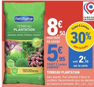 Fertiligène  TERREAU PLANTATION  arbustes, arbres, fruitiers, vivaces  8€  50  PRIX PAYE EN CAISSE  TICKET E.Leclerc COMPRIS  5695  TERREAU PLANTATION  Avec engrais. Pour arbustes à fleurs et conifère