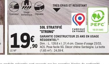 (12+  LE M²  Usage  Épaisseur domestique Clipsable  TRÈS ÉPAIS ET RÉSISTANT  € RÉSIDENTIEL  ,90  PEFC  10-31-943  SOL STRATIFIÉ FABRIQUÉ  "STRONG" EN FRANCE GARANTIE CONSTRUCTEUR 25 ANS EN USAGE  Dim.