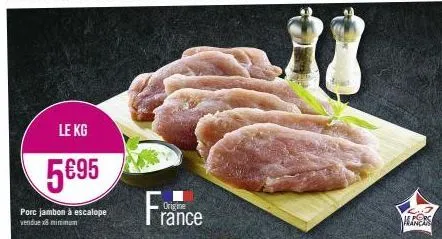 le kg  5€95  porc jambon à escalope vendue x8 minimum  origine  rance  manes 
