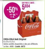 -50%  SUR  LE  COCA-COLA Goût Original 6x 25 cl (1,5L)  SOIT PAR 2 L'UNITE:  5004  Autres variétés disponibles à des prix différents Le litre: 4648 - L'unité : GE72  Coca-Cola  SPET ORI 