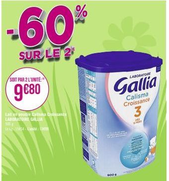 -60%  SUR LE 2  SOIT PAR 2 L'UNITÉ:  9€80  Lait en poudre Calisma Croissance LABORATOIRE GALLIA  500  19854-100  LABORATOME  Gallia  Rete  900 9  Calisma Croissance  3  Des  EYSTONE  INALIN TAK  MOD 