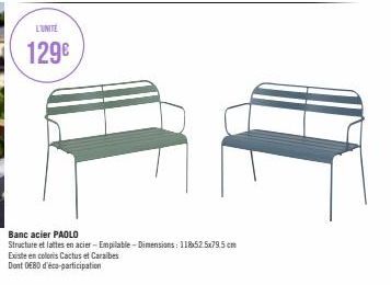 L'UNITE  129€  Banc acier PAOLO  Structure et lattes en acier-Empilable-Dimensions: 118x525x79.5 cm Existe en coloris Cactus et Caraibes Dont OEBD d'éco-participation 