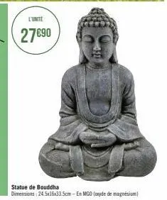 l'unite  27€90  statue de bouddha  dimensions: 24.5x16x33.5cm-en mgo (oxyde de magnésium) 
