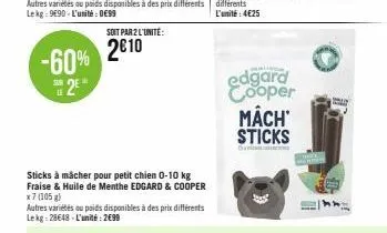 le  2²"  -60% 2010  soit par 2 l'unité:  sticks à mâcher pour petit chien 0-10 kg fraise & huile de menthe edgard & cooper  x7 (105 g)  autres variétés ou poids disponibles à des prix différents lekg:
