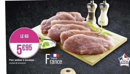 le kg  5€95  porc jambon à escalope vendue x8 minimum  origine rance 