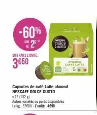 -60%  2€  soit par 2 l'unité:  3050  11  capsules de café latte almond  nescafe dolce gusto  x 12 (132 g)  autres variétés ou poids disponibles lekg: 37€80-l'unité: 4€99  nescap  dolce gusto  amande c