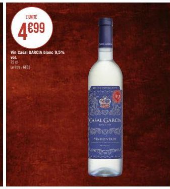 L'UNITÉ  4€99  Vin Casal GARCIA blanc 9,5%  vol.  75 d Le litre: 6€65  COMALGAR  - RADLI REDREIGIN  BE  CASAL GARCIA  an  VINHO VERD  * 