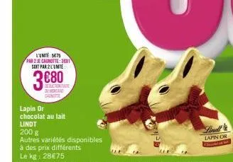 l'umité: 5875  par 2 je cagnotte: 3691 soit par 2 l'unite  3680  deduction fare mencant cante  lapin or  chocolat au lait  lindt  200 g  autres variétés disponibles  à des prix différents  lapin or 