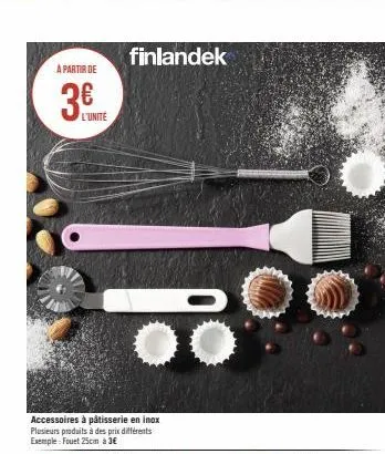 a partir de  3€  l'unité  accessoires à pâtisserie en inox plusieurs produits à des prix différents exemple: fouet 25cm à 3€  finlandek 