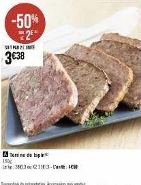 -50%  2⁰  soit par 2 l'inte  3€38  a terrine de lapin 150g  leg: 2813 ou x2 2013-lui 450 