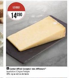 LE KILO  14€90  A Cantal Affiné Comptoir des Affineurs Appellation d'Origine Protege 30% ng au lait cru de Vache 