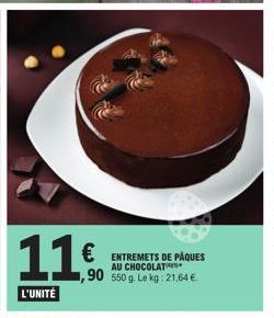 11€  L'UNITÉ  € ENTREMETS DE PÂQUES  AU CHOCOLAT  ,90 550 g. Le kg: 21,64 € 