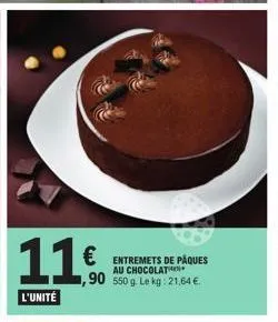 11€  l'unité  € entremets de pâques  au chocolat  ,90 550 g. le kg: 21,64 € 