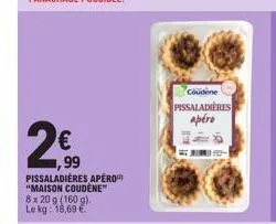 2⁰90  €  99  pissaladières apéro "maison coudène™  8 x 20 g (160 g). le kg: 18,69 €  coudène pissaladieres apéro 