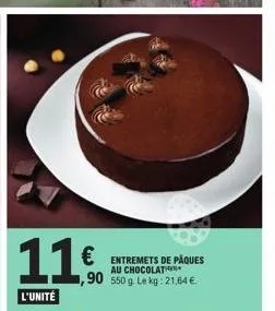 11€  l'unité  € entremets de pâques  au chocolat  ,90 550 g. le kg: 21,64 € 