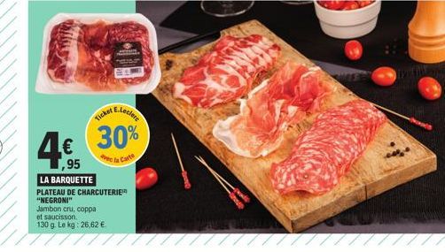 4€  1,95  LA BARQUETTE  PLATEAU DE CHARCUTERIE  "NEGRONI"  Jambon cru, coppa  E.Leclere  Ticker,  30%  Avec la Carte  et saucisson.  130 g. Le kg: 26,62 € 