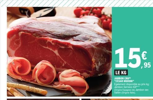 1595  LE KG  JAMBON CRU "CÉSAR MORONI"  Egalement disponible au prix kg: Jambon Serrano IGP** (Origine Espagne) ou Jambon sec Italien (Origine Italie). 