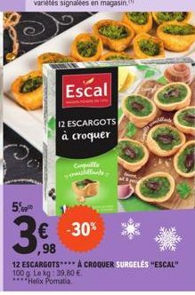 5,  Escal  12 ESCARGOTS à croquer  Compulle minde  € -30%  ,98  12 ESCARGOTS**** À CROQUER SURGELÉS "ESCAL" 100 g. Le kg: 39,80 € ****Helix Pomatia 