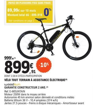 PAYEZ EN PLUSIEURS FOIS SANS FRAIS  89,99€ sur 10 mois Montant total dû: 899.91€  0%  Voir conditions en page 2  999,90  € -10% ,91  DONT 2,00 € D'ÉCO-PARTICIPATION  VÉLO TOUT TERRAIN À ASSISTANCE ÉLE