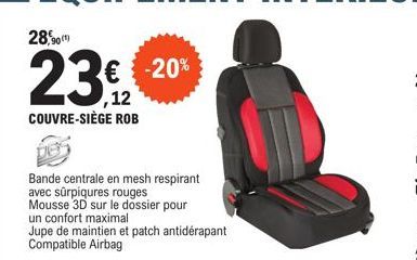 28,90  Bande centrale en mesh respirant avec sûrpiqures rouges  Mousse 3D sur le dossier pour un confort maximal  Jupe de maintien et patch antidérapant Compatible Airbag  -20% 