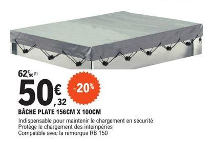 62,90  -20%  ,32  BÂCHE PLATE 156CM X 100CM  Indispensable pour maintenir le chargement en sécurité  Protège le chargement des intempéries  Compatible avec la remorque RB 150 